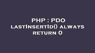 PHP : PDO lastInsertId() always return 0