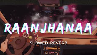 Its 3 AM And You Are Listening RAANJHANAA | Raanjhanaa | Slowed & Reverb |  Jaswinder Singh