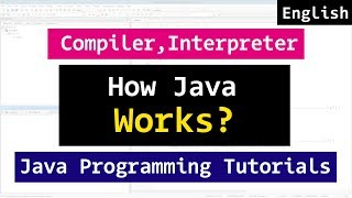 How Java Program Works, Compiler, Interpreter | Java Tutorial