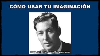 CÓMO USAR TU IMAGINACIÓN (Neville Goddard - 1955)