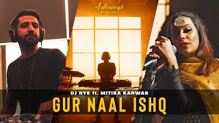 Gur Naal Ishq - DJ NYK ft. Mitika Kanwar | Adhunyk Awaazein | Chill Dancehall Cover