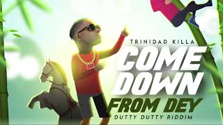 Trinidad Killa - Come Down From Dey (Dutty Dutty Riddim)