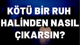 Kötü Bir Ruh Halinden Çıkmayı Nasıl Başarırsın?