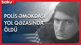 Oğuzda polis əməkdaşı ağır yol qəzasında həlak oldu - Baku TV