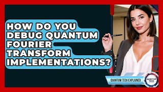 How Do You Debug Quantum Fourier Transform Implementations? - Quantum Tech Explained