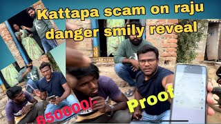 KATTAPA SCAM // RAJU DANGER SMILY // 650000**/-