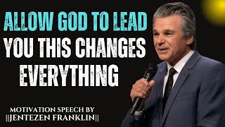 Allow God To Lead You THIS CHANGES EVERYTHING - Jentezen Franklin Motivation