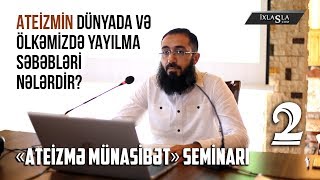 2. Ateizmin dünyada və ölkəmizdə yayılma səbəbləri nələrdir? | Sahib Əsədov