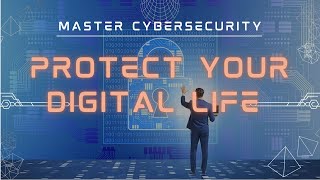 Mastering Cybersecurity: The Ultimate Guide to Protecting Your Digital Life