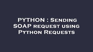 PYTHON : Sending SOAP request using Python Requests