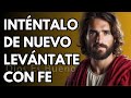 Inténtalo de nuevo, levántate con fe | Dios Es Bueno