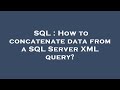 SQL : How to concatenate data from a SQL Server XML query?