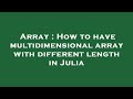 Array : How to have multidimensional array with different length in Julia