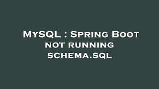 MySQL : Spring Boot not running schema.sql