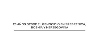 25 años desde el genocidio en Srebrenica, Bosnia y Herzegovina