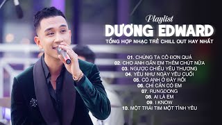 Chúng Ta Cô Đơn Quá, RungDong,... Những Bản Nhạc Chill Nhẹ Nhàng Hay Nhất - Dương Edward 2023