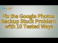 Google Photos Backup Stuck: 9 Solutions and 2 Alternatives