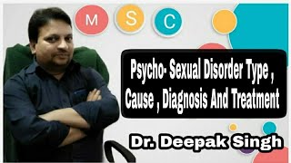 Psycho- Sexual Disorder Type , Cause , Diagnosis And Treatment # Deepak PD Singh # Psychology