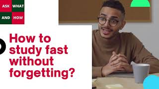 How to study fast without forgetting - Ask What and How