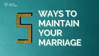 5 Ways To Maintain Your Marriage | Growth Marriage