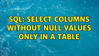 SQL: Select columns WITHOUT NULL values only in a table (2 Solutions!!)