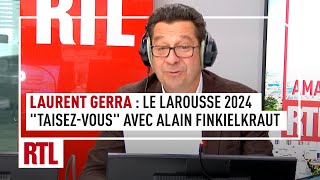 Laurent Gerra : "Taisez-vous" avec Alain Finkielkraut et les nouveaux mots du Larousse 2024