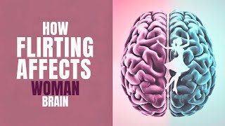 How Flirting Affects woman brain