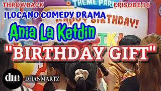 ILOCANO COMEDY DRAMA | BIRTHDAY GIFT | ANIA LA KETDIN 36 | THROWBACK