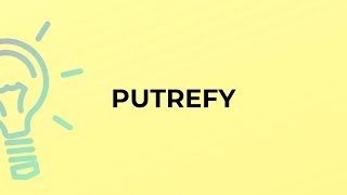 What is the meaning of the word PUTREFY?