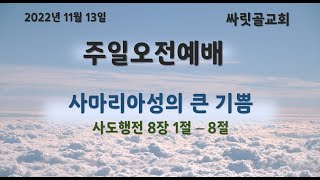 2022.11.13ㅣ싸릿골교회 오전예배ㅣ사마리아성의 큰 기쁨 : 사도행전 8장 1절 - 8절