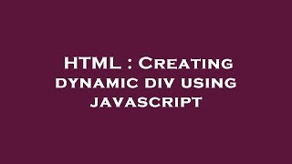HTML : Creating dynamic div using javascript