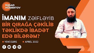 ⚪ İmanım zəifləyib, bir qırağa çəkilib özüm təklikdə ibadət edə bilərəm?? 🌿 Rəşad Hümbətov