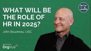 WHAT WILL BE THE ROLE OF HR IN 2025? Interview with John Boudreau