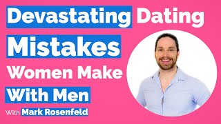 Devastating Dating Mistakes Women Make (With Men)-With Mark Rosenfeld
