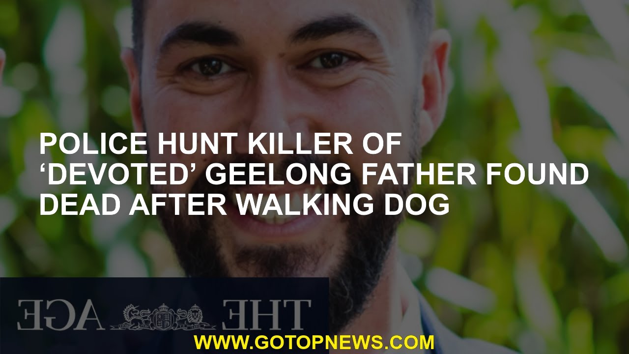 Police Hunt Killer Of ‘devoted’ Geelong Father Found Dead After Walking ...