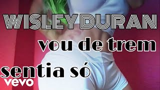 WISLEY DURAN - VOU DE TREM / SENTIA SÓ