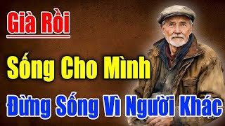 GIÀ RỒI! Sống Cho Bản Thân Mình  - Đừng Sống Dưới Ánh Nhìn Người Khác -   Triết Lý Hay