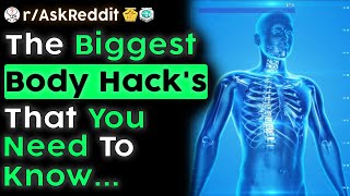The Biggest Body Hack's That You Need To Know...  (r/AskReddit)