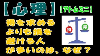 【心理】得を求めるよりも損を避ける人が多いのは、なぜ？【アトムミニ】