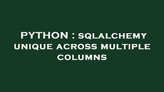 PYTHON : sqlalchemy unique across multiple columns
