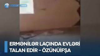 Ermənilər Laçında evləri talan edir - ÖZÜNÜİFŞA