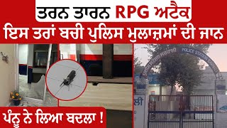 ਤਰਨ ਤਾਰਨ RPG ਅਟੈਕ,ਇਸ ਤਰ੍ਹਾਂ ਬਚੀ ਪੁਲਿਸ ਮੁਲਾਜ਼ਮਾਂ ਦੀ ਜਾਨ,ਪੰਨੂ ਨੇ ਲਿਆ  ਬਦਲਾ !