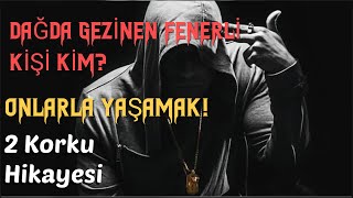 Dağda Gezinen Fenerli Kişi Kim ? /   Onlarla Yaşamak ! / Korku hikayeleri/Cin Hikayeleri