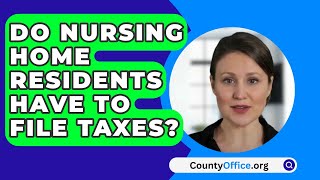 Do Nursing Home Residents Have To File Taxes? - CountyOffice.org