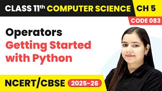Operators - Getting Started with Python | Class 11 Computer Science Chapter 5 | CBSE 2025-26