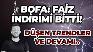 BOFA: FAİZ İNDİRİMİ BİTTİ! DÜŞEN TRENDLER VE DEVAMI