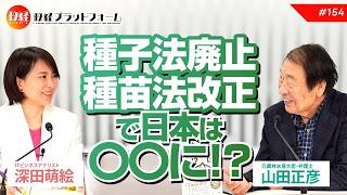 タネを守ろう！！　自民の農家苛め「種子法廃止・種苗法改正で日本は〇〇に！」元農水大臣山田正彦 × 深田萌絵　No.154