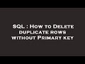 SQL : How to Delete duplicate rows without Primary key