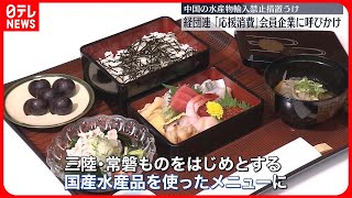 【経団連】日本の水産物の「応援消費」会員企業に呼びかけ　きょうの会議の昼食も急きょ“三陸・常磐もの”に