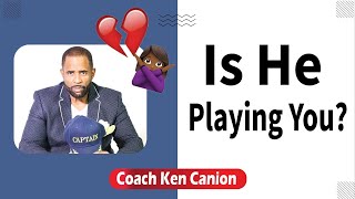 Is He Playing You? || Coach Ken Canion